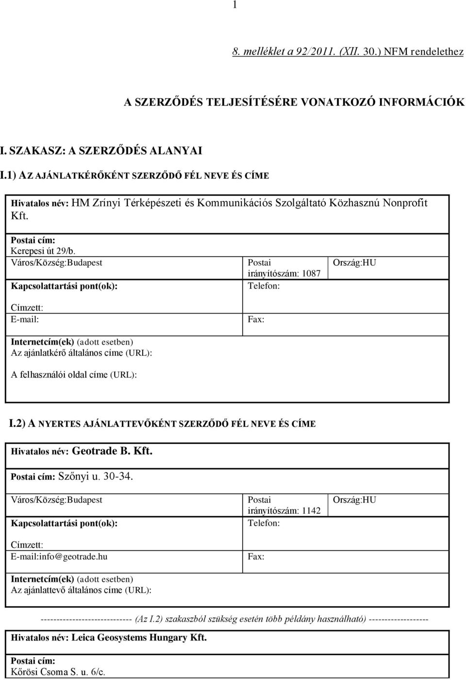 Város/Község:Budapest Kapcsolattartási pont(ok): Címzett: E-mail: Internetcím(ek) (adott esetben) Az ajánlatkérő általános címe (URL): A felhasználói oldal címe (URL): Postai irányítószám: 1087