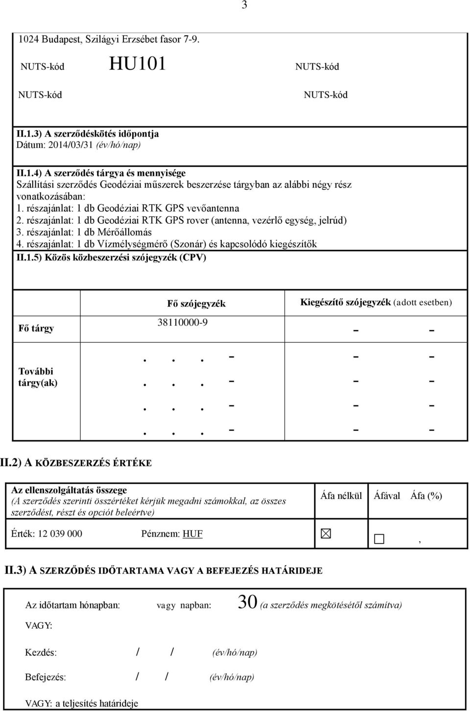 részajánlat: 1 db Vízmélységmérő (Szonár) és kapcsolódó kiegészítők II.1.5) Közös közbeszerzési szójegyzék (CPV) Fő tárgy További tárgy(ak) Fő szójegyzék 38110000-9... -.