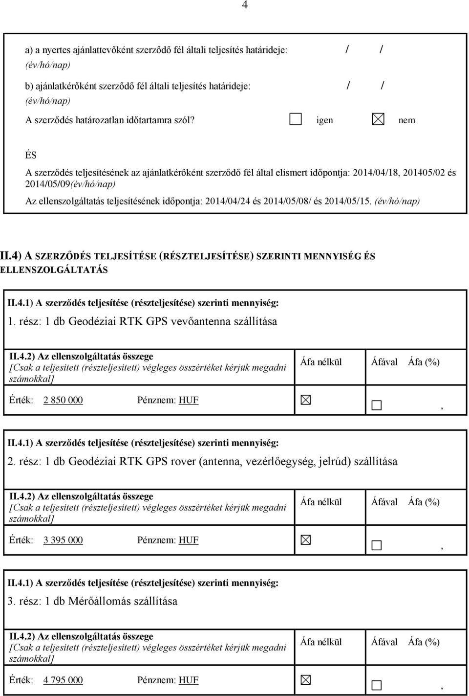 igen nem 4 ÉS A szerződés teljesítésének az ajánlatkérőként szerződő fél által elismert időpontja: 2014/04/18, 201405/02 és 2014/05/09(év/hó/nap) Az ellenszolgáltatás teljesítésének időpontja:
