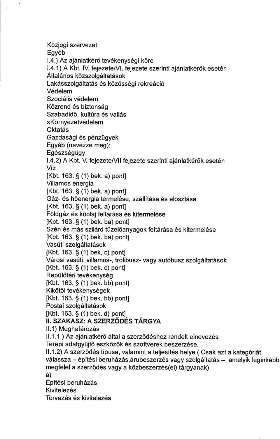 xkörnyezetvédelem Oktatás Gazdasági és pénzügyek Egyéb (nevezze meg): Egészségügy 1.4.2) A Kbt. V. fejezetenll fejezete szerinti ajánlatkérők esetén Víz [Kbt. 163. ~ (1) bek.