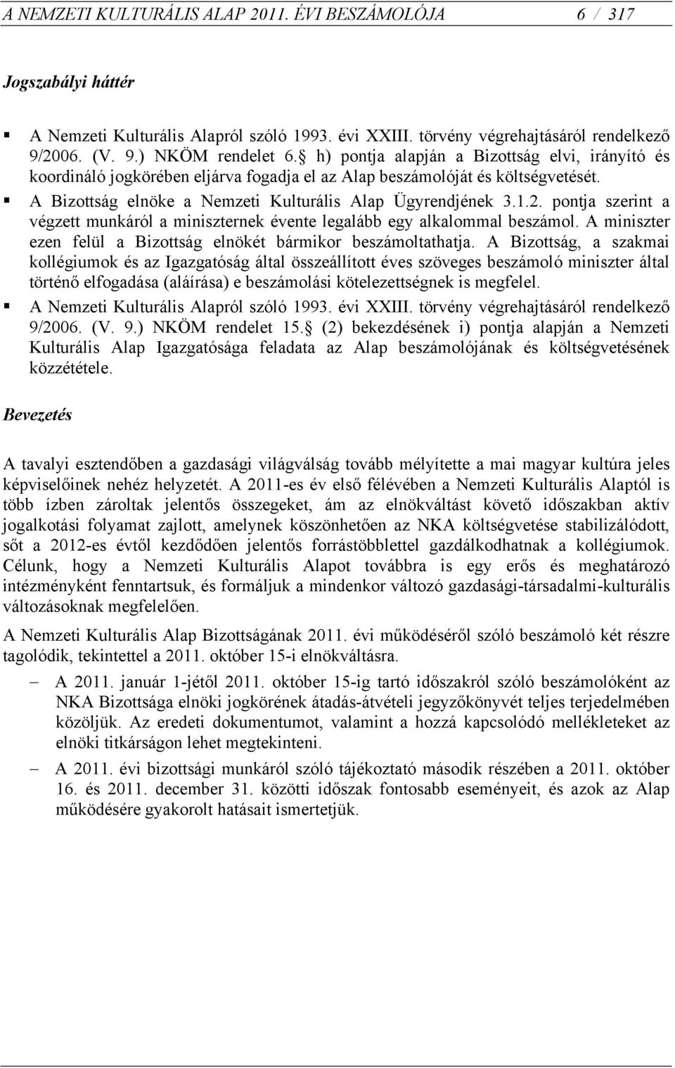pontja szerint a végzett munkáról a miniszternek évente legalább egy alkalommal beszámol. A miniszter ezen felül a Bizottság elnökét bármikor beszámoltathatja.