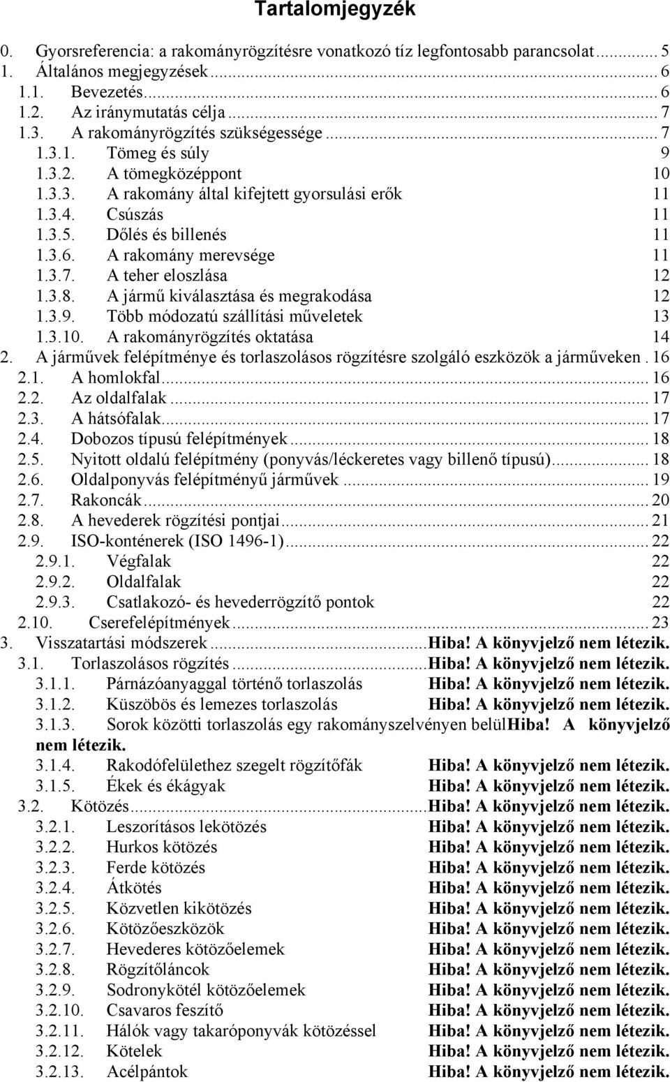 A rakomány merevsége 11 1.3.7. A teher eloszlása 12 1.3.8. A jármű kiválasztása és megrakodása 12 1.3.9. Több módozatú szállítási műveletek 13 1.3.10. A rakományrögzítés oktatása 14 2.