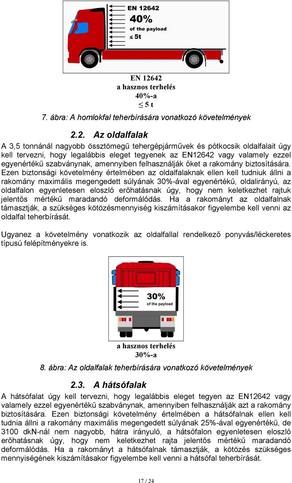 tervezni, hogy legalábbis eleget tegyenek az EN12642 vagy valamely ezzel egyenértékű szabványnak, amennyiben felhasználják őket a rakomány biztosítására.