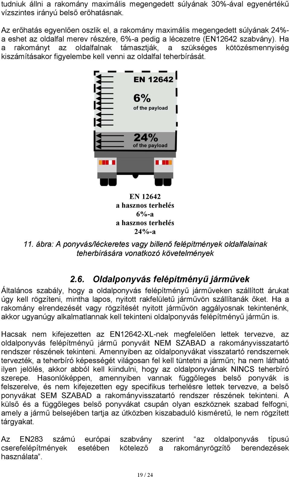 Ha a rakományt az oldalfalnak támasztják, a szükséges kötözésmennyiség kiszámításakor figyelembe kell venni az oldalfal teherbírását. EN 12642 a hasznos terhelés 6%-a a hasznos terhelés 24%-a 11.