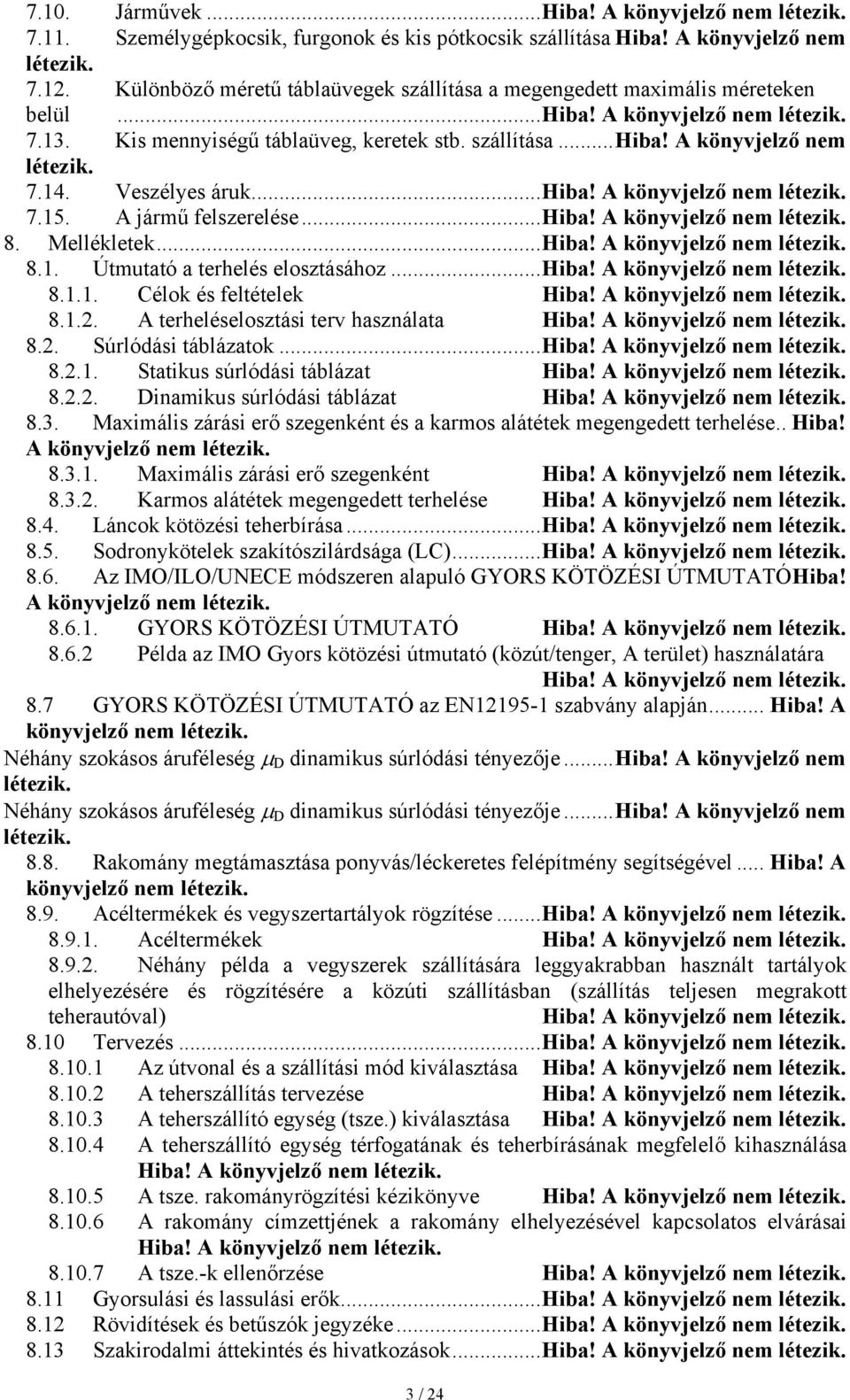 Veszélyes áruk...hiba! A könyvjelző nem létezik. 7.15. A jármű felszerelése...hiba! A könyvjelző nem létezik. 8. Mellékletek...Hiba! A könyvjelző nem létezik. 8.1. Útmutató a terhelés elosztásához.