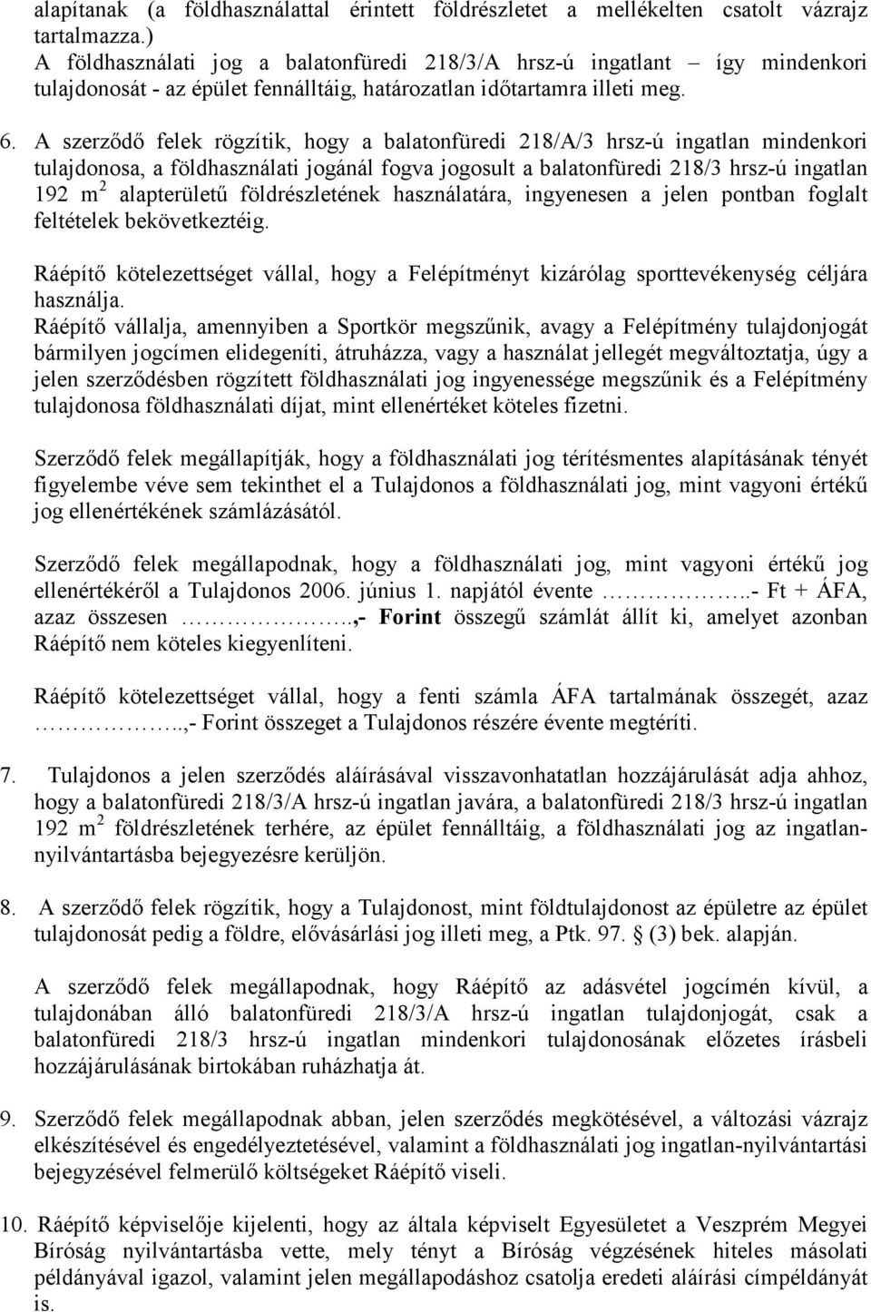 A szerződő felek rögzítik, hogy a balatonfüredi 218/A/3 hrsz-ú ingatlan mindenkori tulajdonosa, a földhasználati jogánál fogva jogosult a balatonfüredi 218/3 hrsz-ú ingatlan 192 m 2 alapterületű