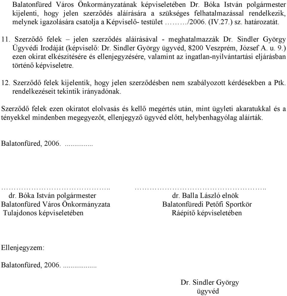 Szerződő felek jelen szerződés aláírásával - meghatalmazzák Dr. Sindler György Ügyvédi Irodáját (képviselő: Dr. Sindler György ügyvéd, 8200 Veszprém, József A. u. 9.