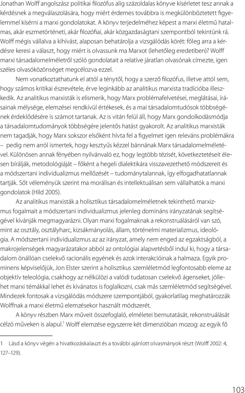 Wolff mégis vállalva a kihívást, alaposan behatárolja a vizsgálódás körét: főleg arra a kérdésre keresi a választ, hogy miért is olvassunk ma Marxot (lehetőleg eredetiben)?