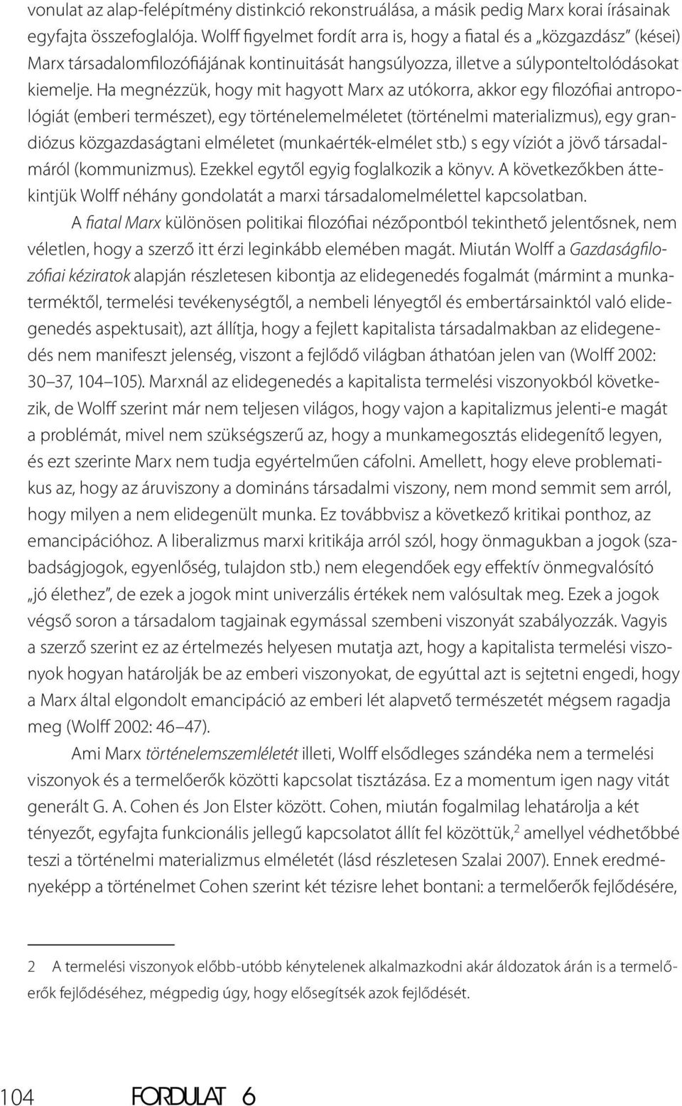 Ha megnézzük, hogy mit hagyott Marx az utókorra, akkor egy filozófiai antropológiát (emberi természet), egy történelemelméletet (történelmi materializmus), egy grandiózus közgazdaságtani elméletet