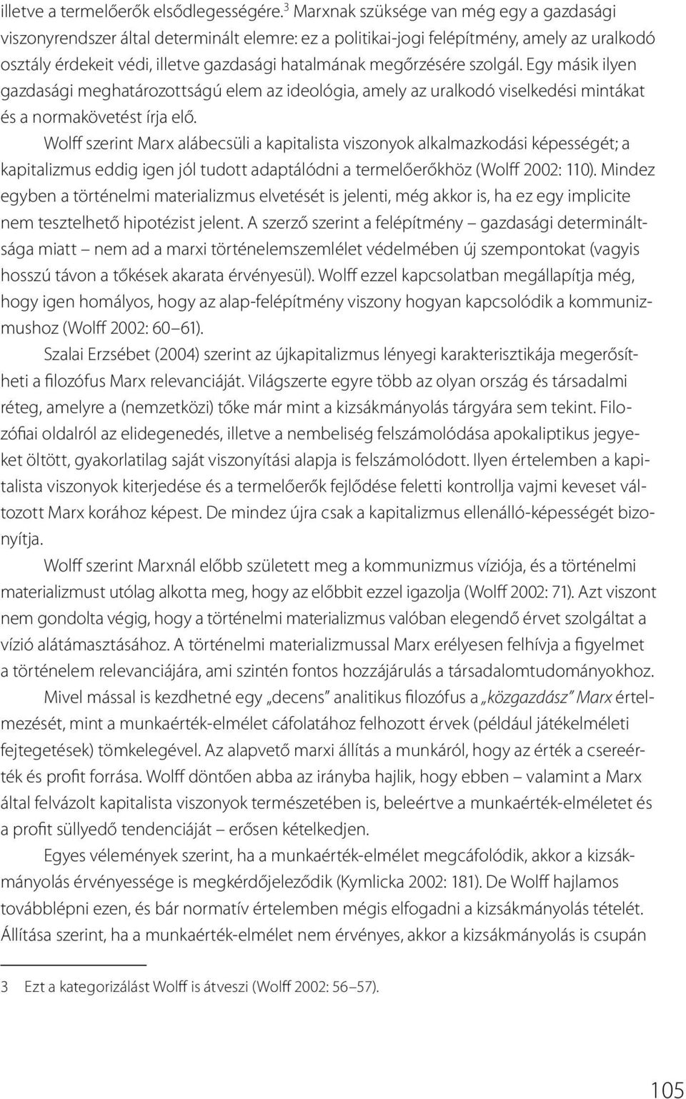 szolgál. Egy másik ilyen gazdasági meghatározottságú elem az ideológia, amely az uralkodó viselkedési mintákat és a normakövetést írja elő.