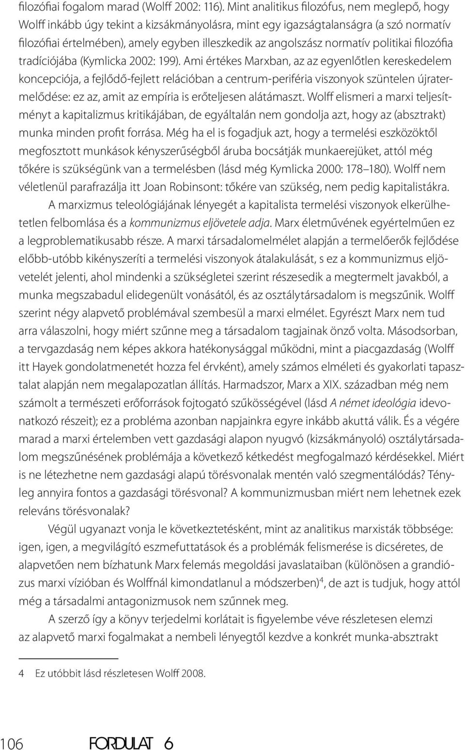 normatív politikai filozófia tradíciójába (Kymlicka 2002: 199).