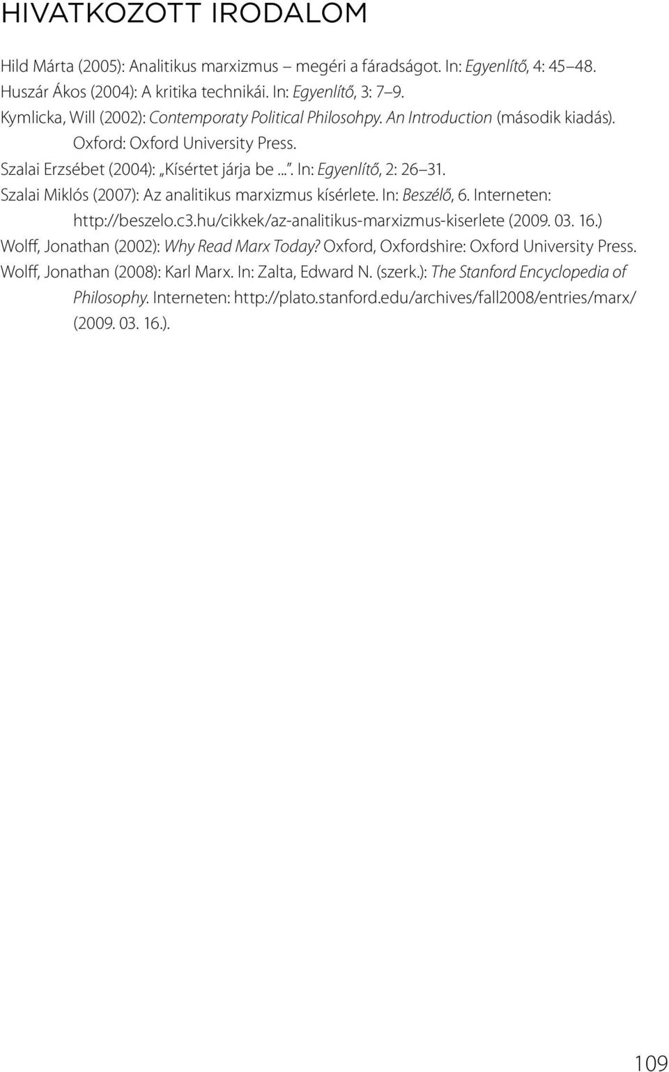 Szalai Miklós (2007): Az analitikus marxizmus kísérlete. In: Beszélő, 6. Interneten: http://beszelo.c3.hu/cikkek/az-analitikus-marxizmus-kiserlete (2009. 03. 16.