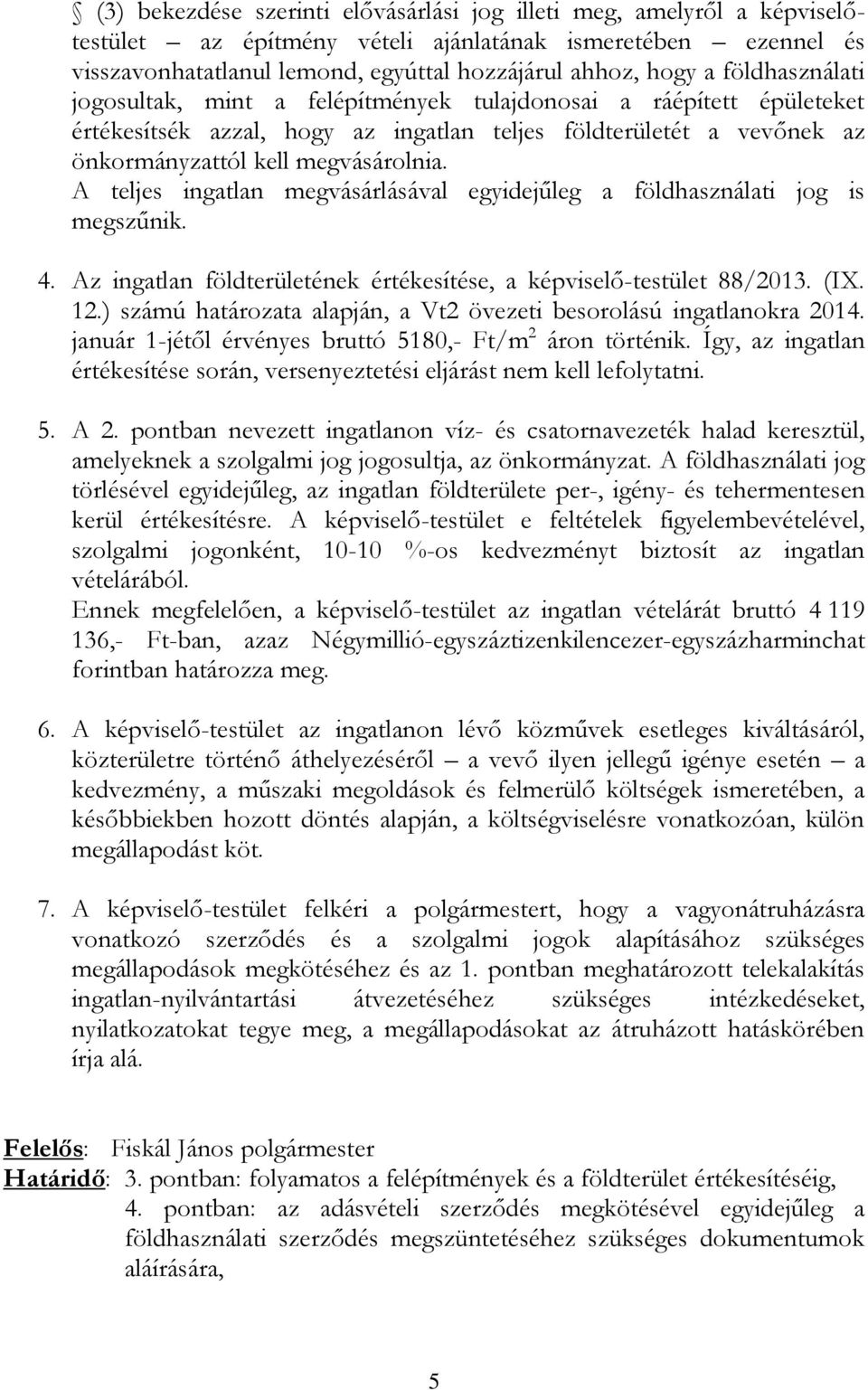 A teljes ingatlan megvásárlásával egyidejűleg a földhasználati jog is megszűnik. 4. Az ingatlan földterületének értékesítése, a képviselő-testület 88/2013. (IX. 12.