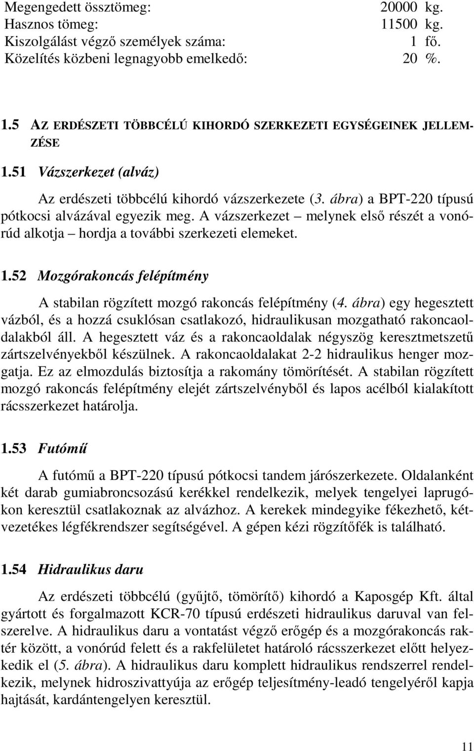 A vázszerkezet melynek első részét a vonórúd alkotja hordja a további szerkezeti elemeket. 1.52 Mozgórakoncás felépítmény A stabilan rögzített mozgó rakoncás felépítmény (4.