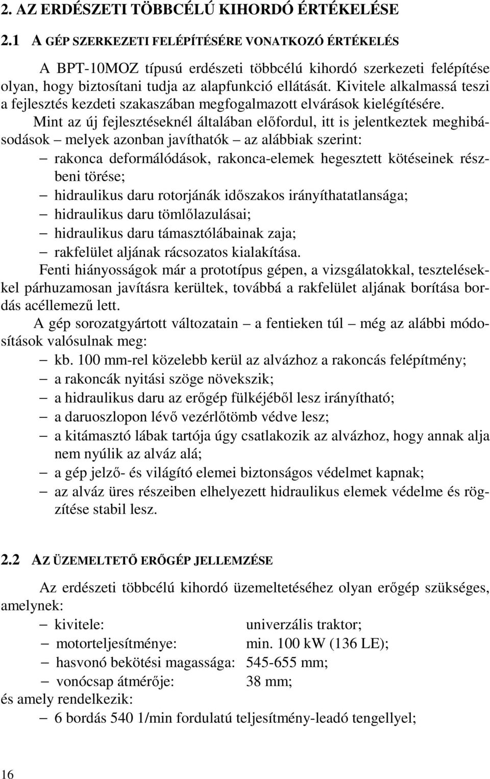 Kivitele alkalmassá teszi a fejlesztés kezdeti szakaszában megfogalmazott elvárások kielégítésére.