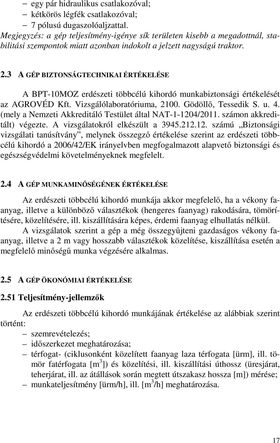 3 A GÉP BIZTONSÁGTECHNIKAI ÉRTÉKELÉSE A BPT-10MOZ erdészeti többcélú kihordó munkabiztonsági értékelését az AGROVÉD Kft. Vizsgálólaboratóriuma, 2100. Gödöllő, Tessedik S. u. 4.