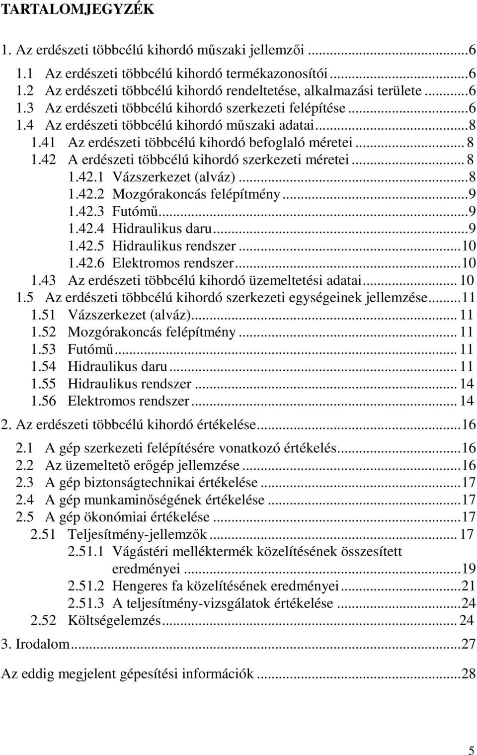 .. 8 1.42.1 Vázszerkezet (alváz)... 8 1.42.2 Mozgórakoncás felépítmény... 9 1.42.3 Futómű... 9 1.42.4 Hidraulikus daru... 9 1.42.5 Hidraulikus rendszer... 10 1.