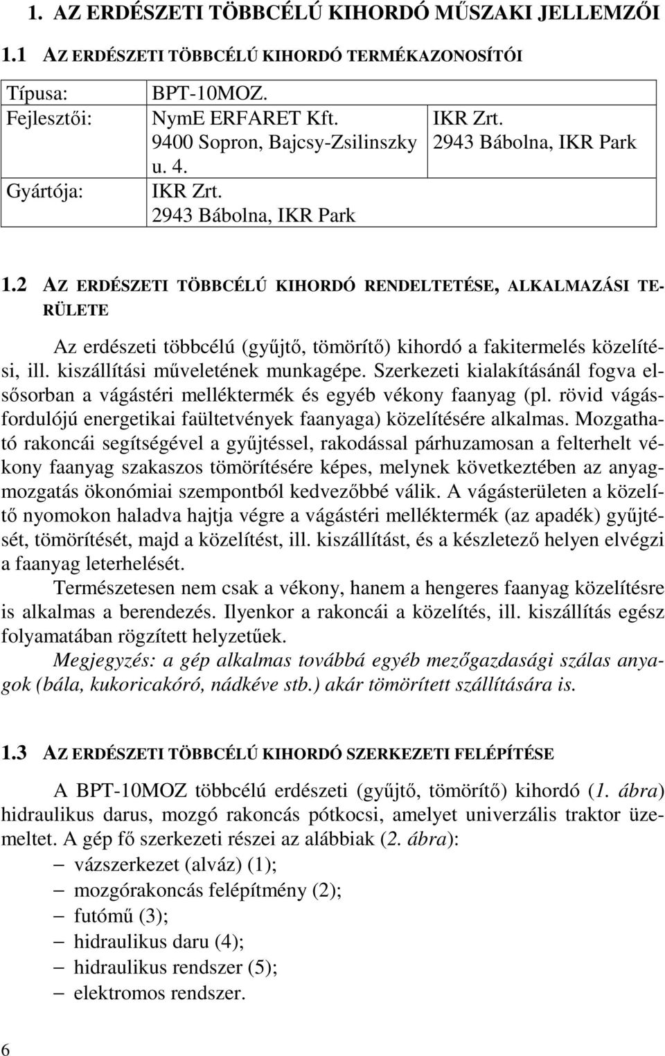2 AZ ERDÉSZETI TÖBBCÉLÚ KIHORDÓ RENDELTETÉSE, ALKALMAZÁSI TE- RÜLETE Az erdészeti többcélú (gyűjtő, tömörítő) kihordó a fakitermelés közelítési, ill. kiszállítási műveletének munkagépe.