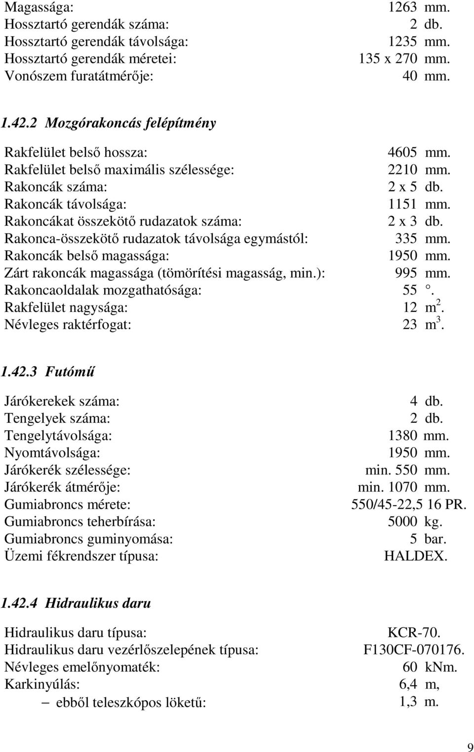 Rakoncákat összekötő rudazatok száma: 2 x 3 db. Rakonca-összekötő rudazatok távolsága egymástól: 335 mm. Rakoncák belső magassága: 1950 mm. Zárt rakoncák magassága (tömörítési magasság, min.): 995 mm.