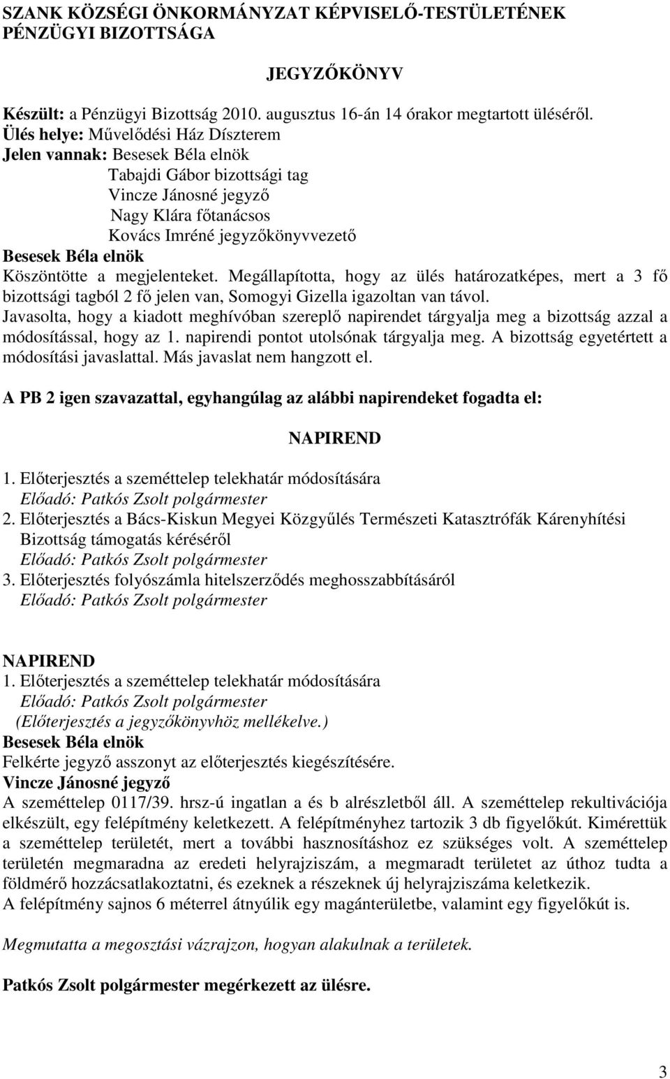 Megállapította, hogy az ülés határozatképes, mert a 3 fı bizottsági tagból 2 fı jelen van, Somogyi Gizella igazoltan van távol.