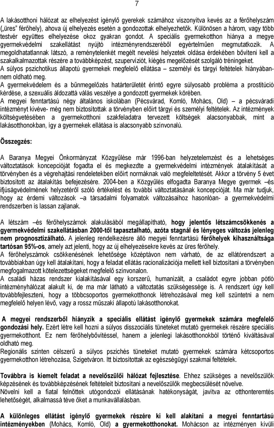 A speciális gyermekotthon hiánya a megye gyermekvédelmi szakellátást nyújtó intézményrendszeréből egyértelműen megmutatkozik.