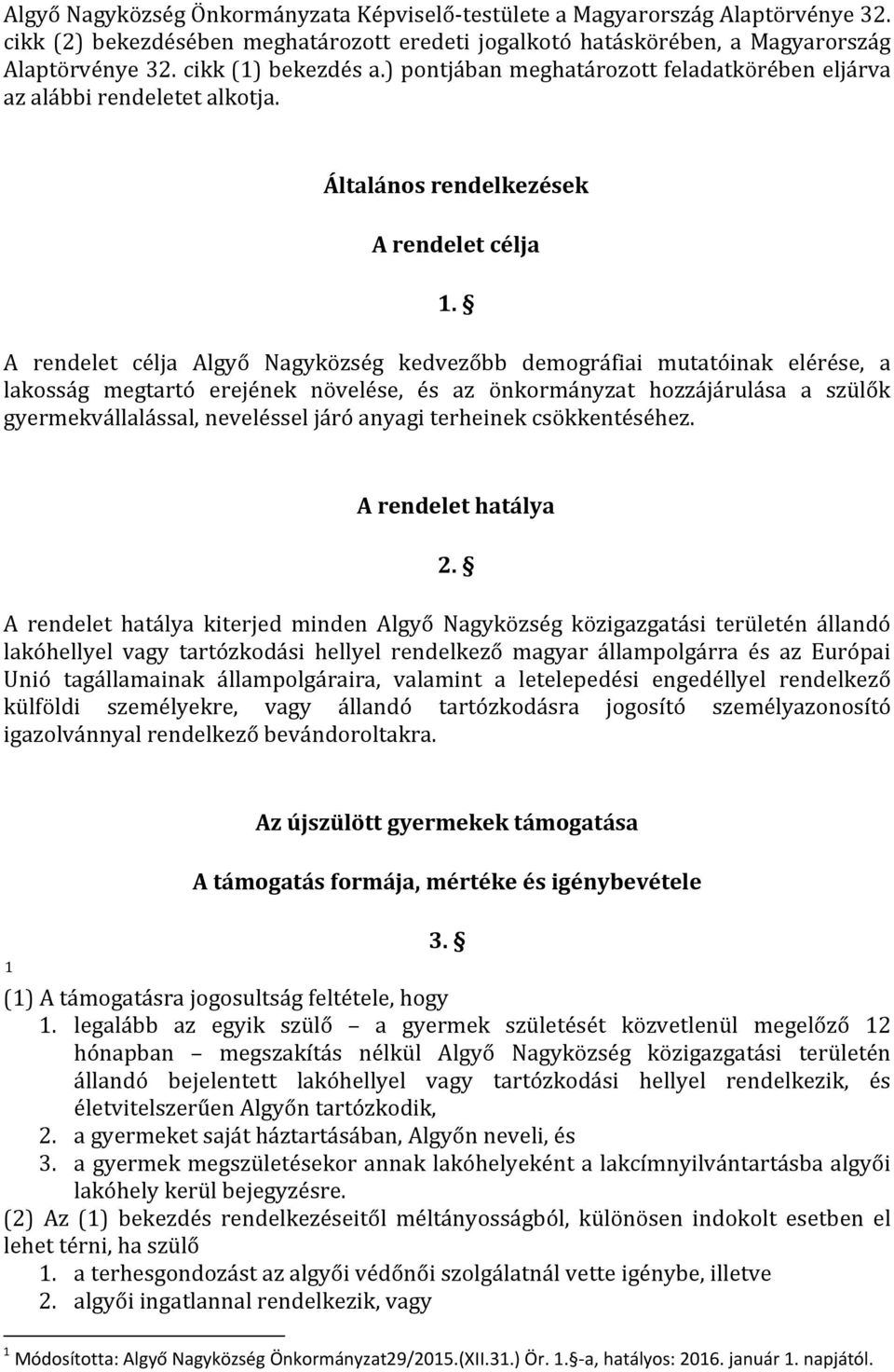 A rendelet célja Algyő Nagyközség kedvezőbb demográfiai mutatóinak elérése, a lakosság megtartó erejének növelése, és az önkormányzat hozzájárulása a szülők gyermekvállalással, neveléssel járó anyagi