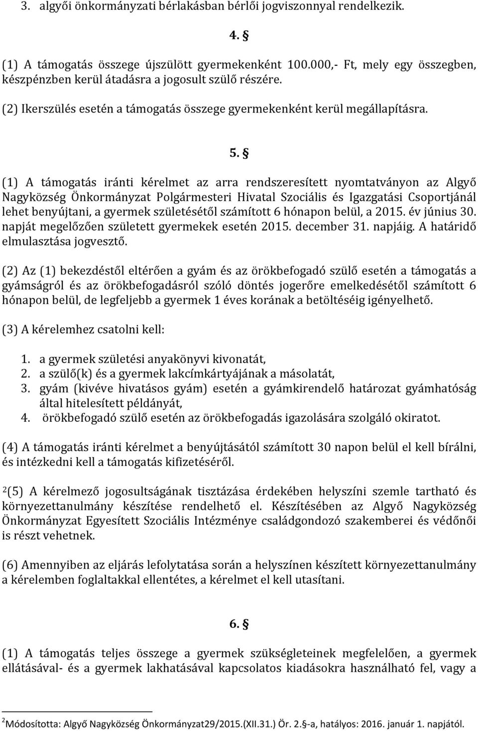 (1) A támogatás iránti kérelmet az arra rendszeresített nyomtatványon az Algyő Nagyközség Önkormányzat Polgármesteri Hivatal Szociális és Igazgatási Csoportjánál lehet benyújtani, a gyermek