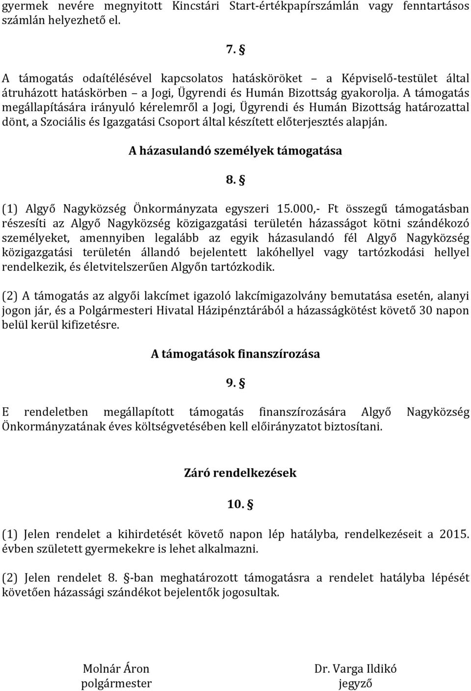 A támogatás megállapítására irányuló kérelemről a Jogi, Ügyrendi és Humán Bizottság határozattal dönt, a Szociális és Igazgatási Csoport által készített előterjesztés alapján.