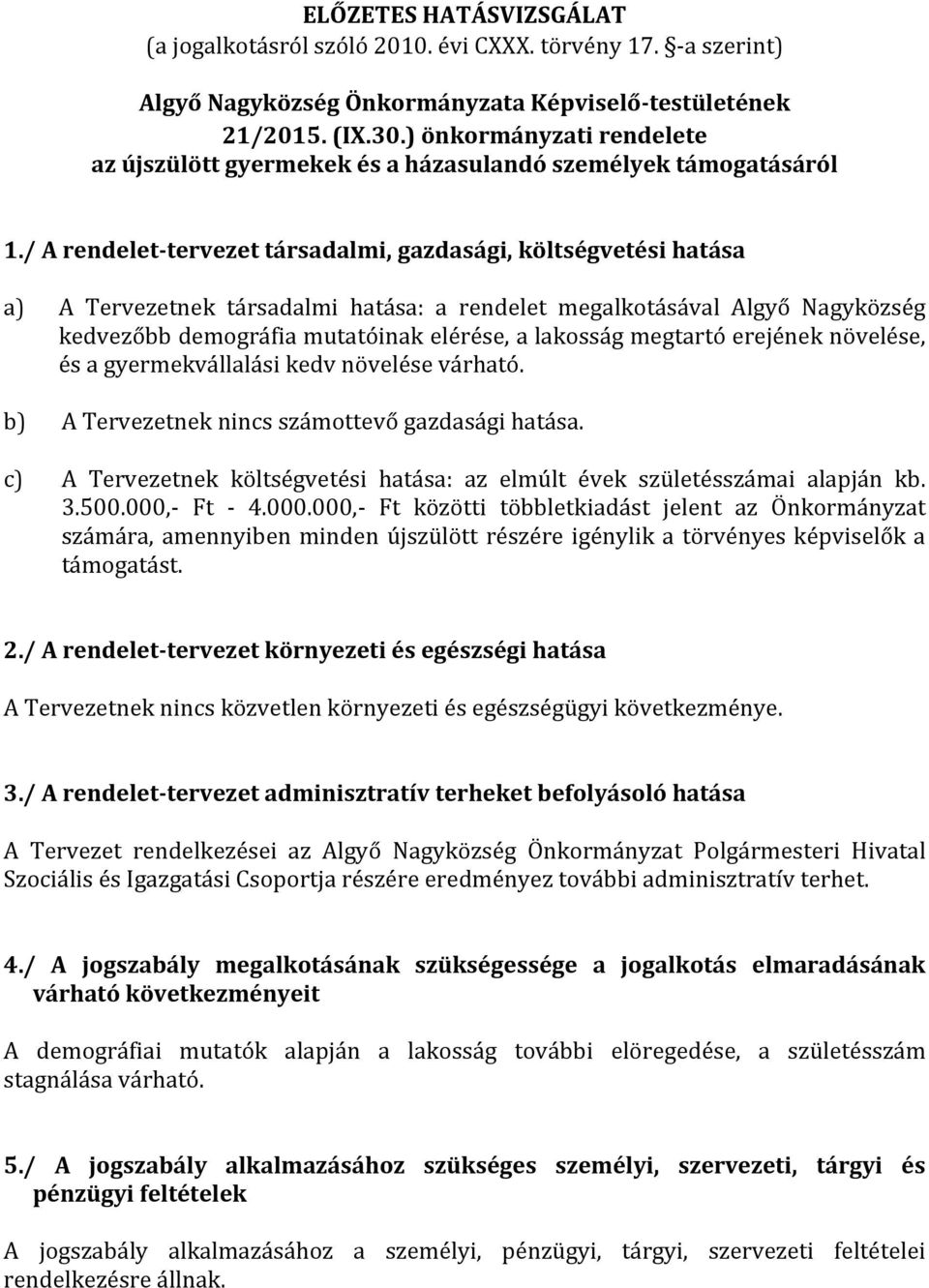 / A rendelet-tervezet társadalmi, gazdasági, költségvetési hatása a) A Tervezetnek társadalmi hatása: a rendelet megalkotásával Algyő Nagyközség kedvezőbb demográfia mutatóinak elérése, a lakosság