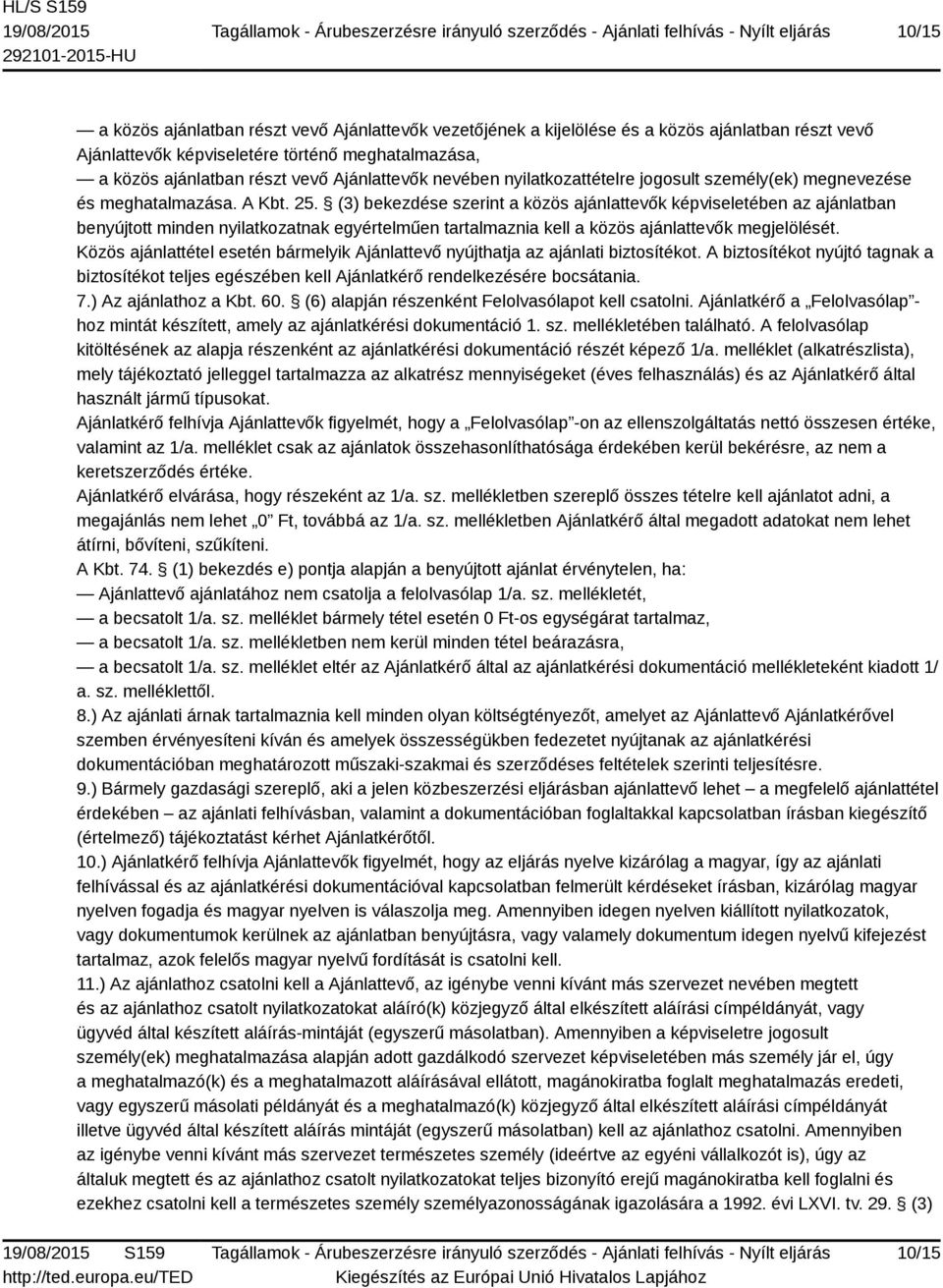 (3) bekezdése szerint a közös ajánlattevők képviseletében az ajánlatban benyújtott minden nyilatkozatnak egyértelműen tartalmaznia kell a közös ajánlattevők megjelölését.
