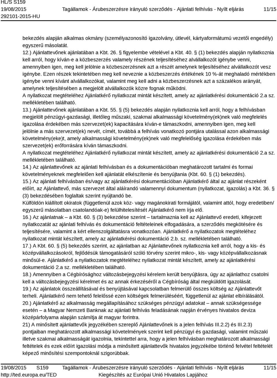 (1) bekezdés alapján nyilatkoznia kell arról, hogy kíván-e a közbeszerzés valamely részének teljesítéséhez alvállalkozót igénybe venni, amennyiben igen, meg kell jelölnie a közbeszerzésnek azt a