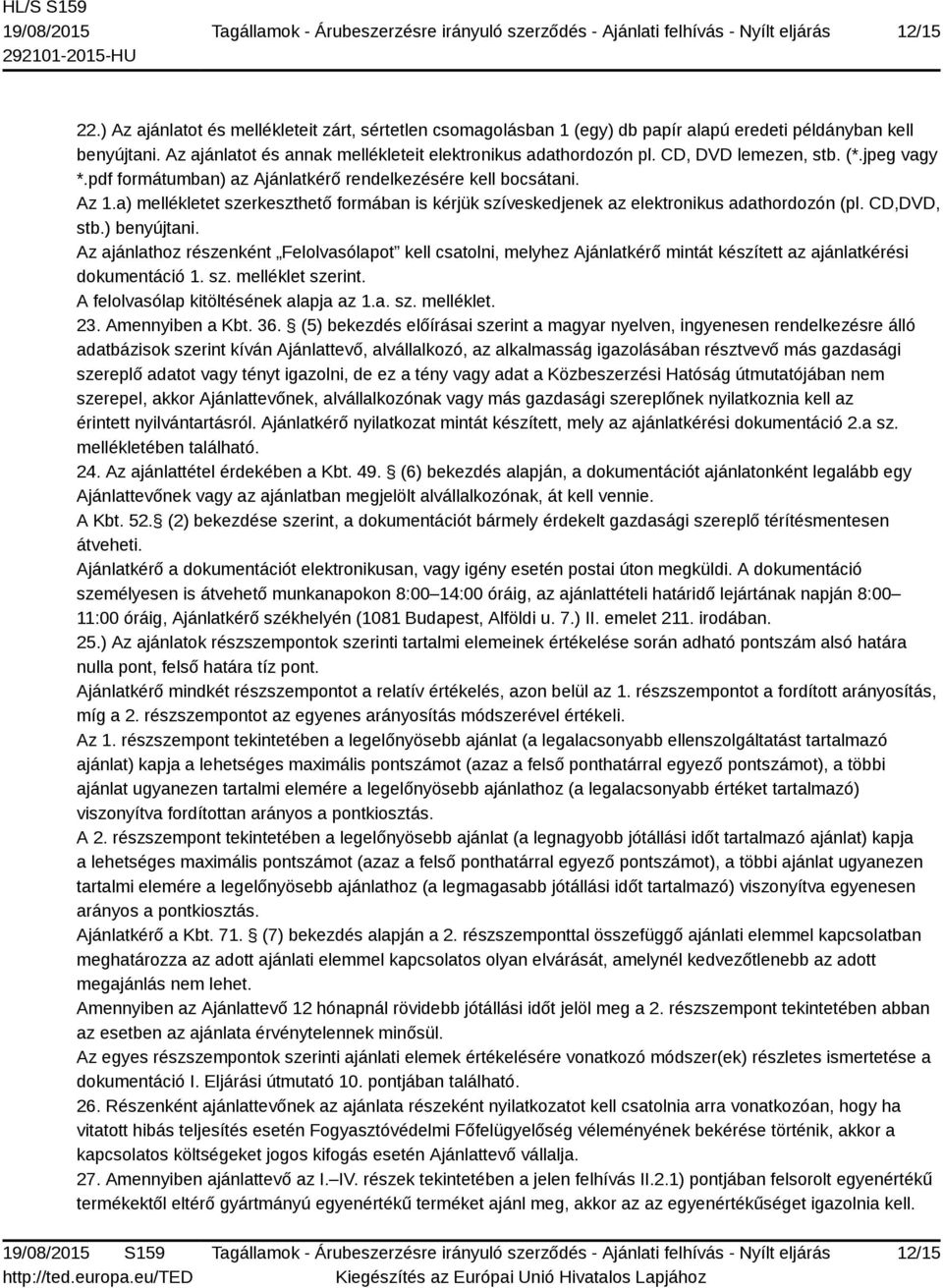 a) mellékletet szerkeszthető formában is kérjük szíveskedjenek az elektronikus adathordozón (pl. CD,DVD, stb.) benyújtani.