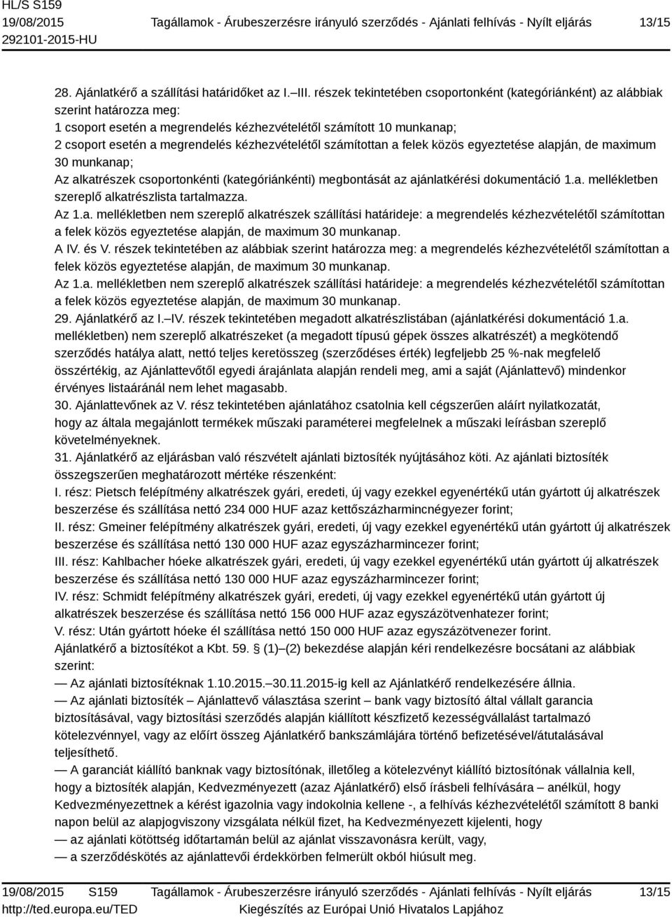 kézhezvételétől számítottan a felek közös egyeztetése alapján, de maximum 30 munkanap; Az alkatrészek csoportonkénti (kategóriánkénti) megbontását az ajánlatkérési dokumentáció 1.a. mellékletben szereplő alkatrészlista tartalmazza.