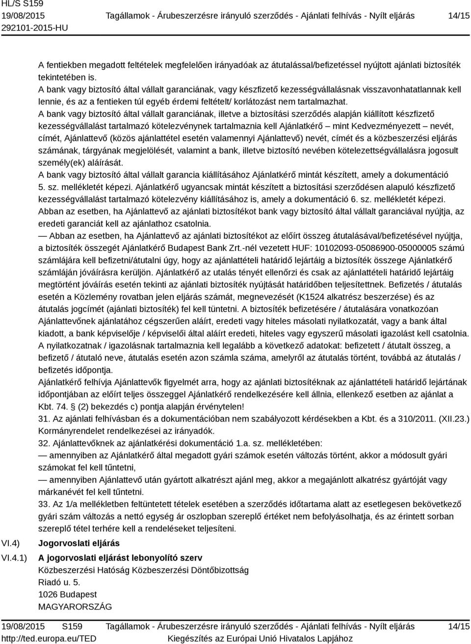 A bank vagy biztosító által vállalt garanciának, illetve a biztosítási szerződés alapján kiállított készfizető kezességvállalást tartalmazó kötelezvénynek tartalmaznia kell Ajánlatkérő mint