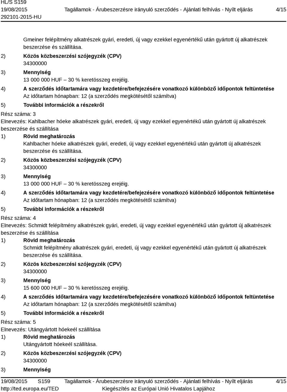 4) A szerződés időtartamára vagy kezdetére/befejezésére vonatkozó különböző időpontok feltüntetése Az időtartam hónapban: 12 (a szerződés megkötésétől számítva) 5) További információk a részekről