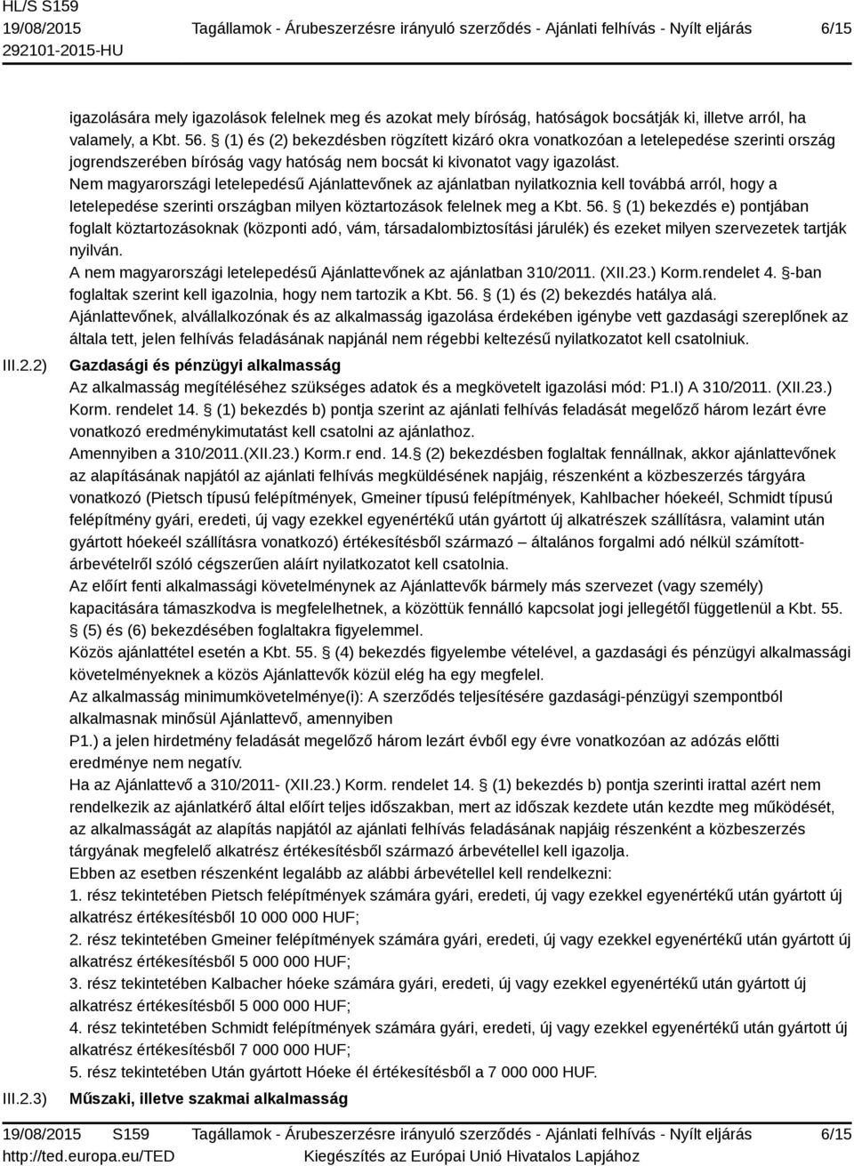 Nem magyarországi letelepedésű Ajánlattevőnek az ajánlatban nyilatkoznia kell továbbá arról, hogy a letelepedése szerinti országban milyen köztartozások felelnek meg a Kbt. 56.