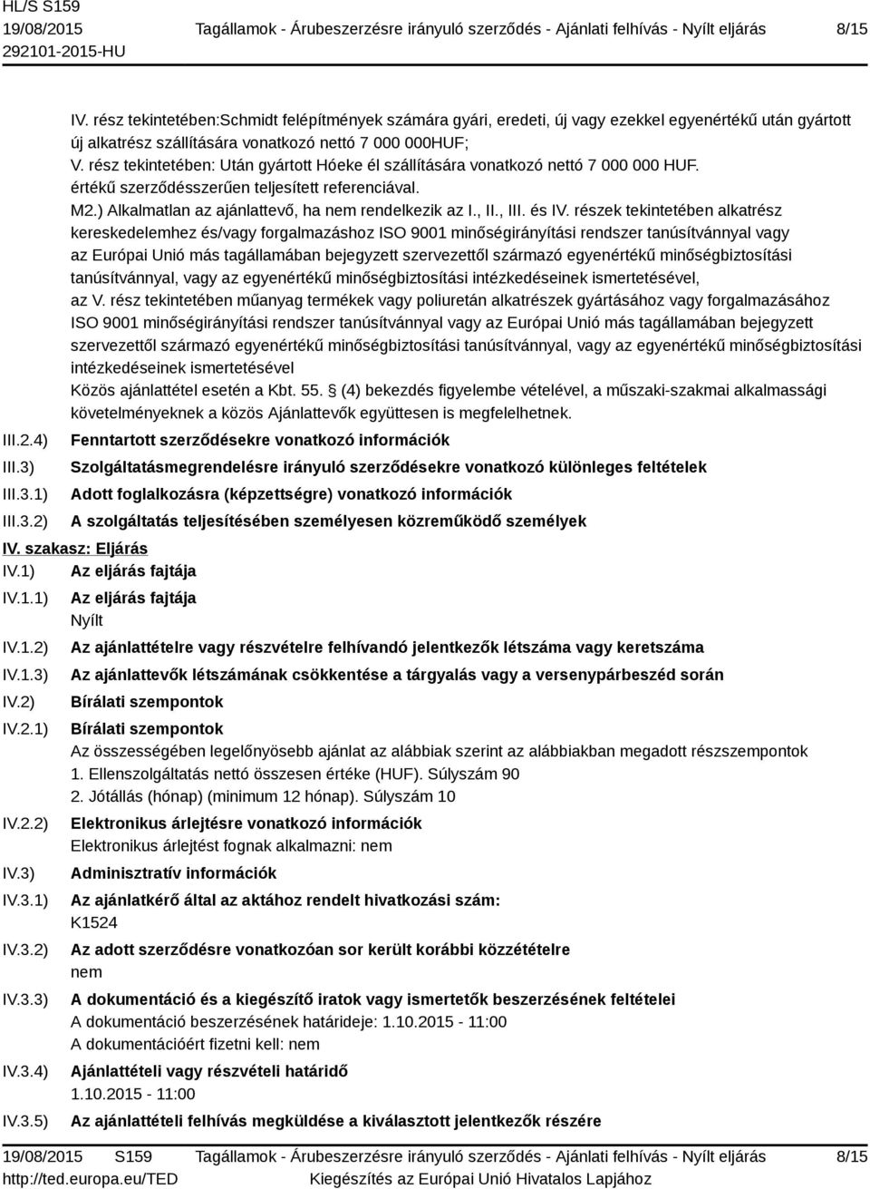 rész tekintetében: Után gyártott Hóeke él szállítására vonatkozó nettó 7 000 000 HUF. értékű szerződésszerűen teljesített referenciával. M2.) Alkalmatlan az ajánlattevő, ha nem rendelkezik az I., II.