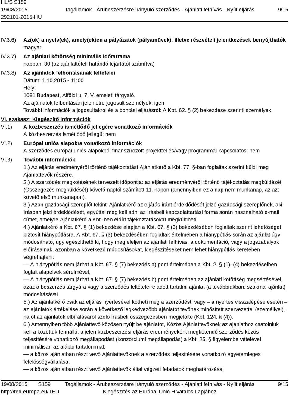 emeleti tárgyaló. Az ajánlatok felbontásán jelenlétre jogosult személyek: igen További információk a jogosultakról és a bontási eljárásról: A Kbt. 62. (2) bekezdése szerinti személyek. VI.