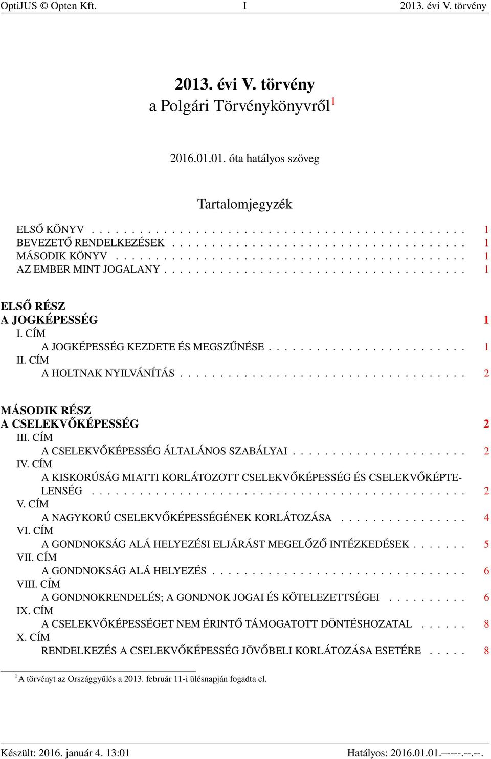 CÍM A JOGKÉPESSÉG KEZDETE ÉS MEGSZŰNÉSE......................... 1 II. CÍM A HOLTNAK NYILVÁNÍTÁS.................................... 2 MÁSODIK RÉSZ A CSELEKVŐKÉPESSÉG 2 III.