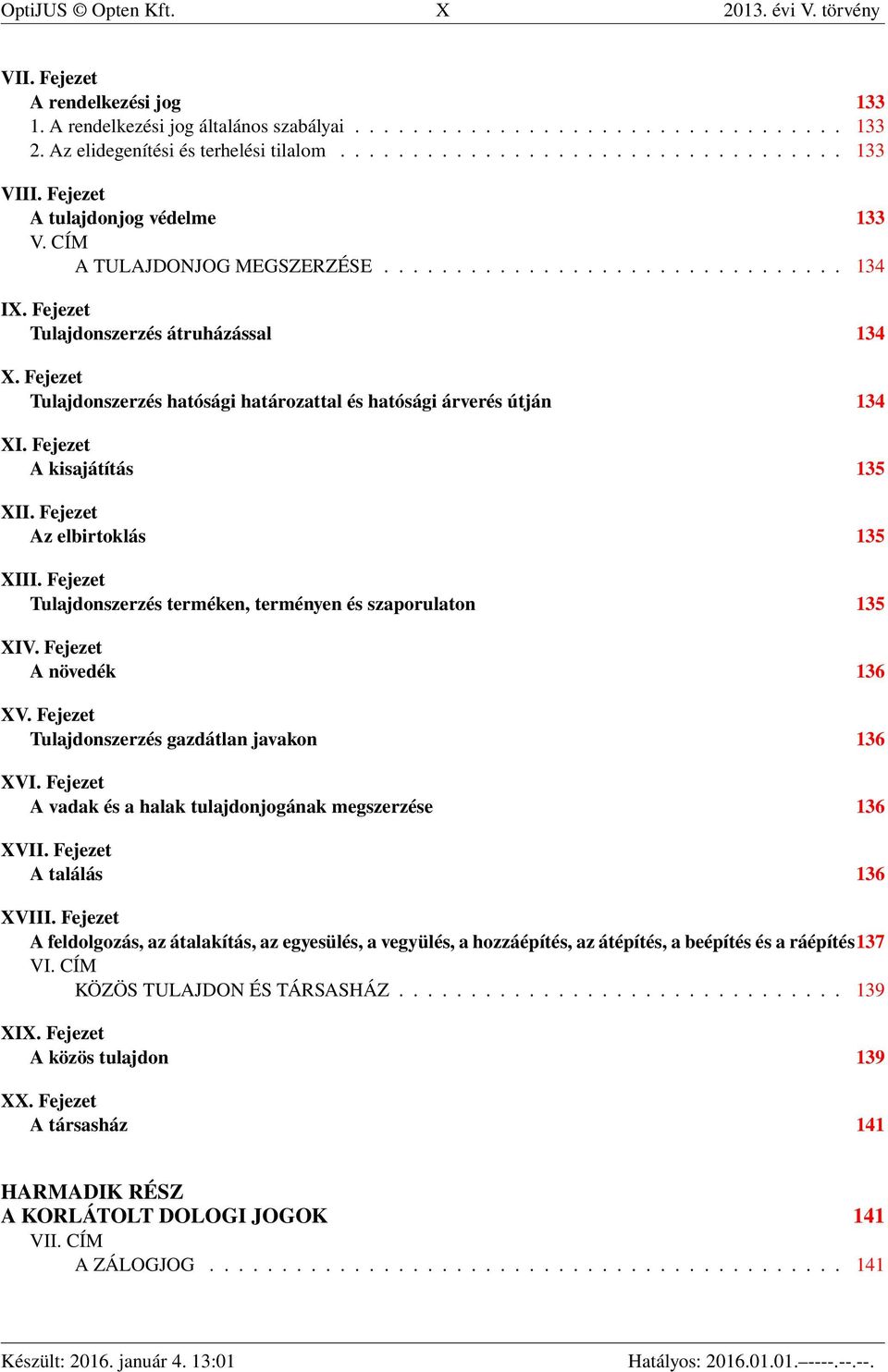 Fejezet Tulajdonszerzés hatósági határozattal és hatósági árverés útján 134 XI. Fejezet A kisajátítás 135 XII. Fejezet Az elbirtoklás 135 XIII.