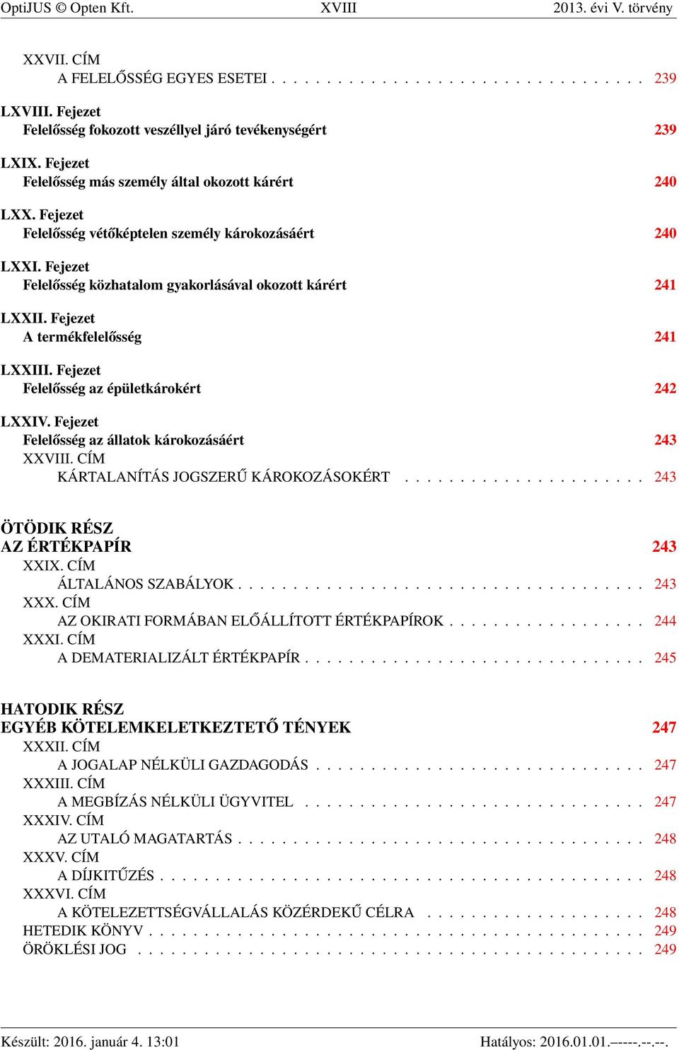 Fejezet A termékfelelősség 241 LXXIII. Fejezet Felelősség az épületkárokért 242 LXXIV. Fejezet Felelősség az állatok károkozásáért 243 XXVIII. CÍM KÁRTALANÍTÁS JOGSZERŰ KÁROKOZÁSOKÉRT.