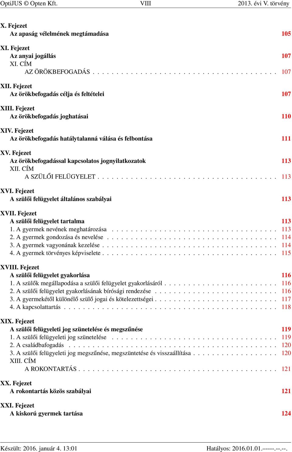 Fejezet Az örökbefogadással kapcsolatos jognyilatkozatok 113 XII. CÍM A SZÜLŐI FELÜGYELET...................................... 113 XVI. Fejezet A szülői felügyelet általános szabályai 113 XVII.