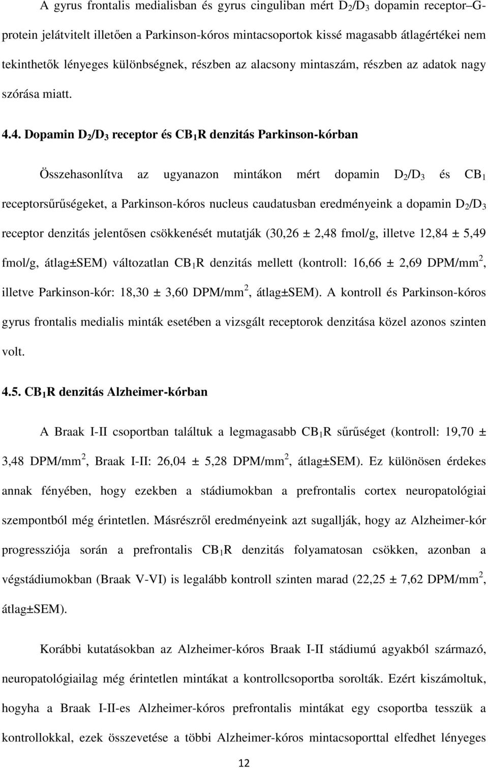 4. Dopamin D 2 /D 3 receptor és CB 1 R denzitás Parkinson-kórban Összehasonlítva az ugyanazon mintákon mért dopamin D 2 /D 3 és CB 1 receptorsűrűségeket, a Parkinson-kóros nucleus caudatusban
