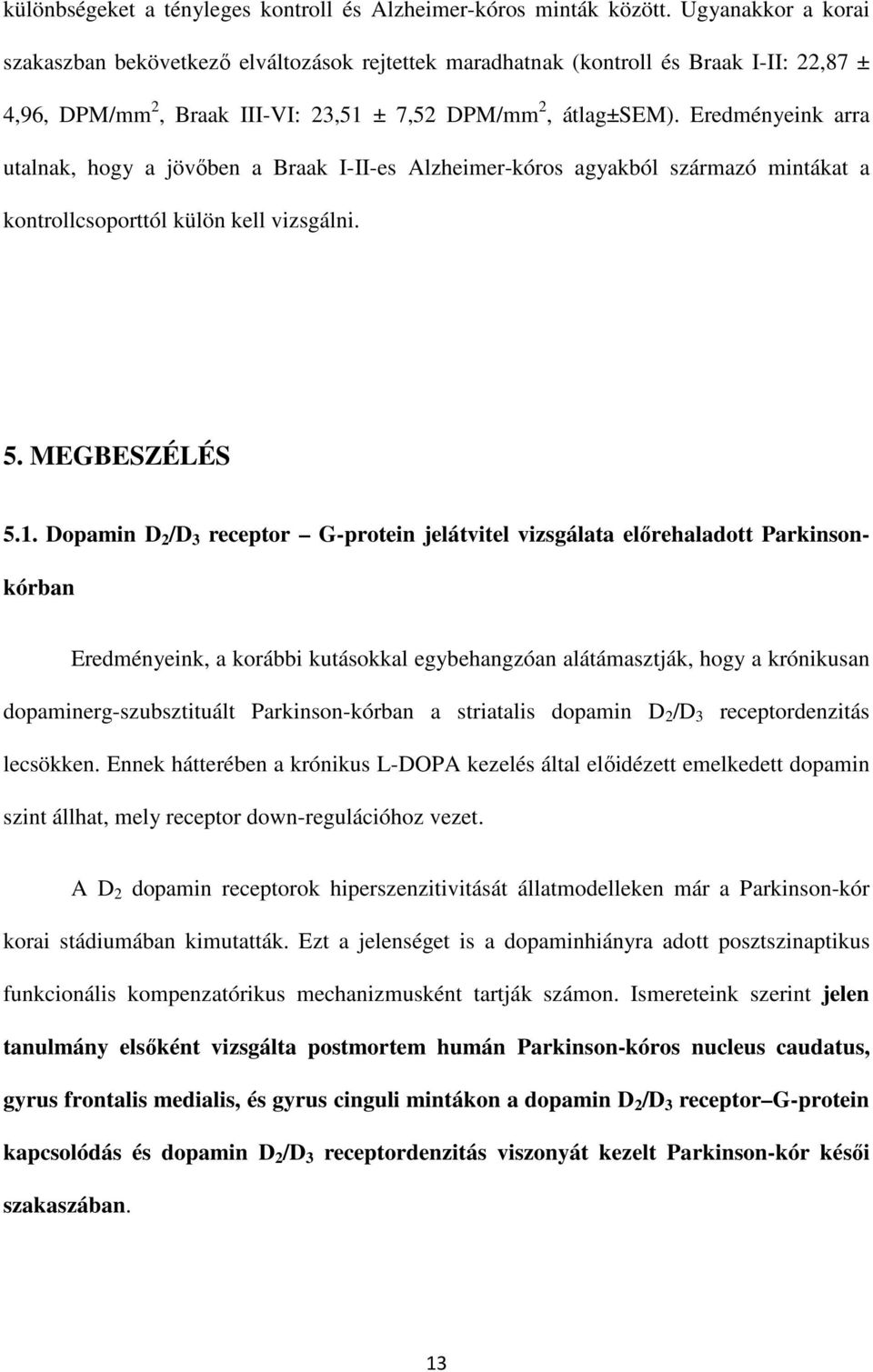 Eredményeink arra utalnak, hogy a jövőben a Braak I-II-es Alzheimer-kóros agyakból származó mintákat a kontrollcsoporttól külön kell vizsgálni. 5. MEGBESZÉLÉS 5.1.