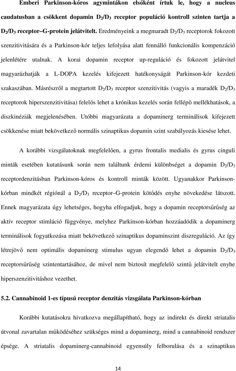 A korai dopamin receptor up-reguláció és fokozott jelátvitel magyarázhatják a L-DOPA kezelés kifejezett hatékonyságát Parkinson-kór kezdeti szakaszában.