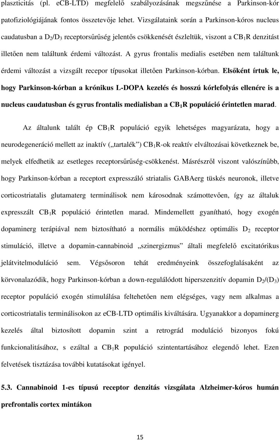 A gyrus frontalis medialis esetében nem találtunk érdemi változást a vizsgált recepor típusokat illetően Parkinson-kórban.