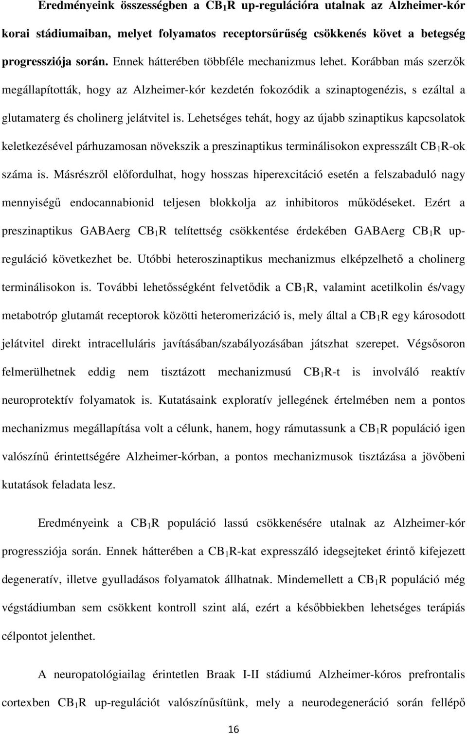 Lehetséges tehát, hogy az újabb szinaptikus kapcsolatok keletkezésével párhuzamosan növekszik a preszinaptikus terminálisokon expresszált CB 1 R-ok száma is.