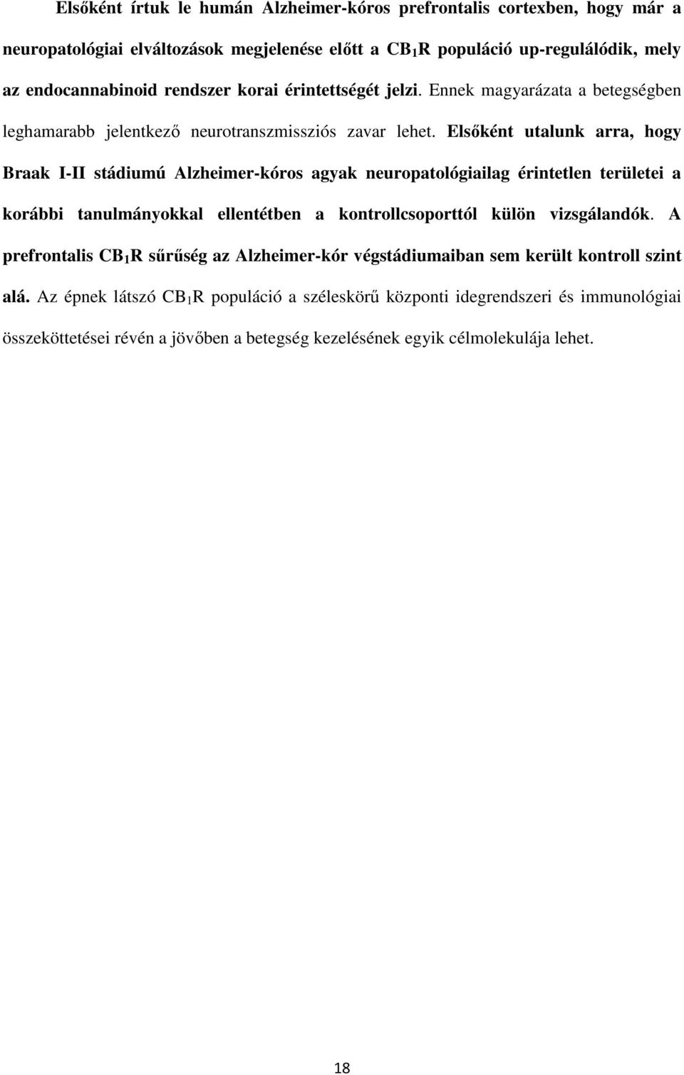 Elsőként utalunk arra, hogy Braak I-II stádiumú Alzheimer-kóros agyak neuropatológiailag érintetlen területei a korábbi tanulmányokkal ellentétben a kontrollcsoporttól külön vizsgálandók.