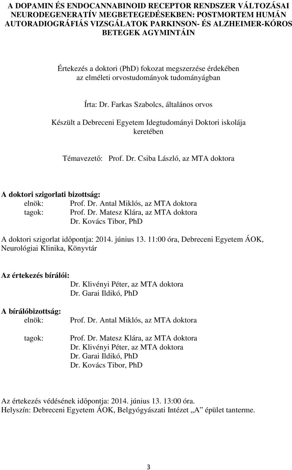 Farkas Szabolcs, általános orvos Készült a Debreceni Egyetem Idegtudományi Doktori iskolája keretében Témavezető: Prof. Dr. Csiba László, az MTA doktora A doktori szigorlati bizottság: elnök: Prof.