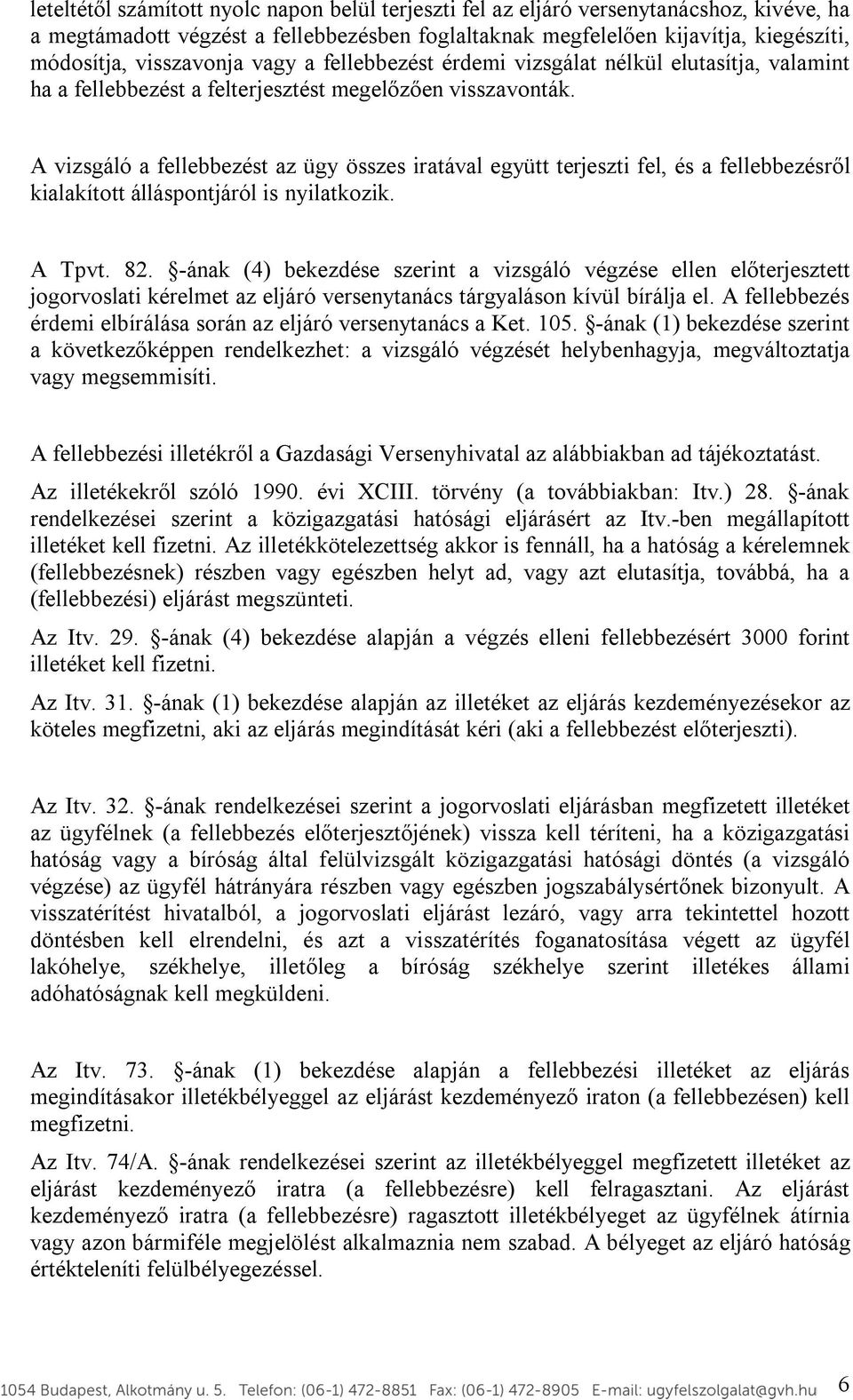 A vizsgáló a fellebbezést az ügy összes iratával együtt terjeszti fel, és a fellebbezésről kialakított álláspontjáról is nyilatkozik. A Tpvt. 82.